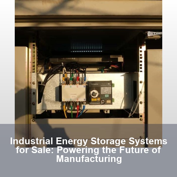 Industrial Energy Storage Systems for Sale: Powering the Future of Manufacturing